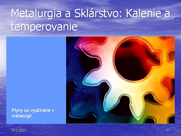 Metalurgia a Sklárstvo: Kalenie a temperovanie Plyny sú využívané v metalurgii 19. 2. 2021