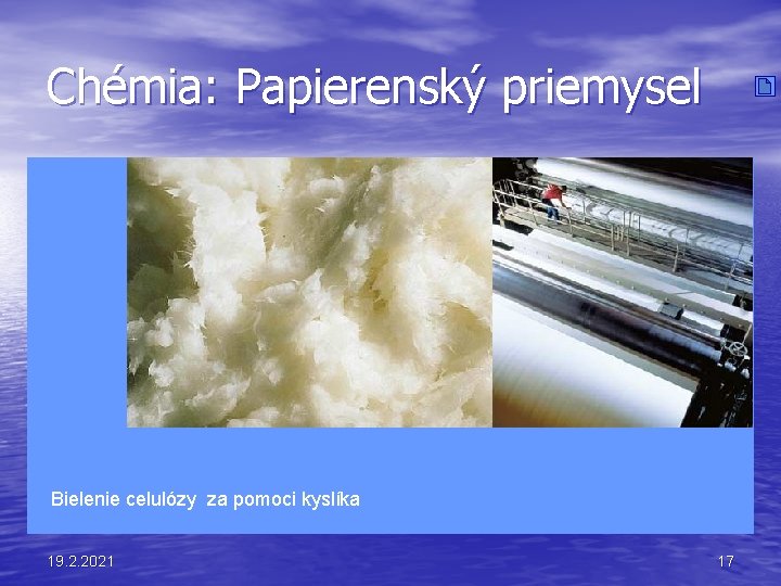 Chémia: Papierenský priemysel Bielenie celulózy za pomoci kyslíka 19. 2. 2021 17 