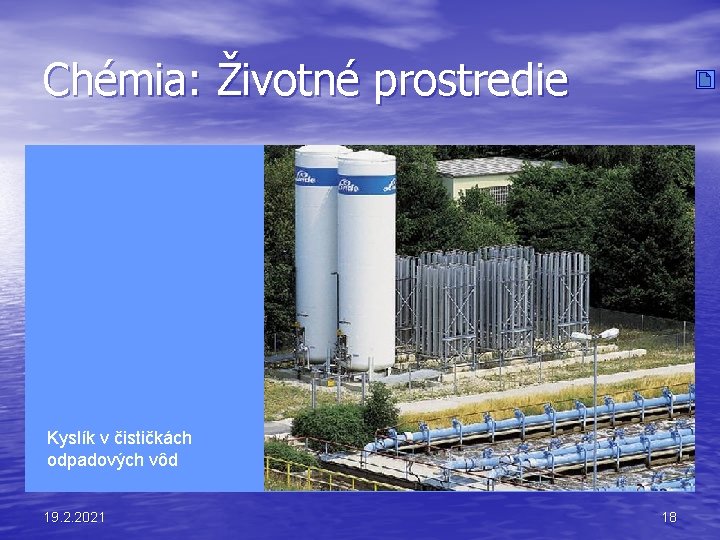 Chémia: Životné prostredie Kyslík v čističkách odpadových vôd 19. 2. 2021 18 