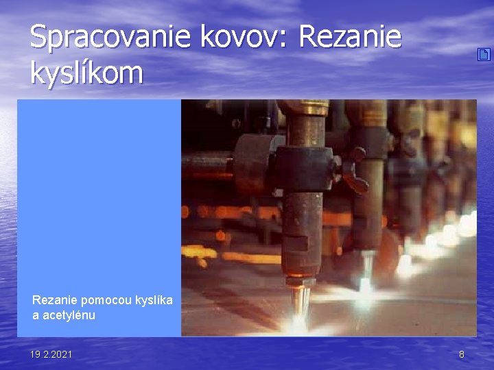 Spracovanie kovov: Rezanie kyslíkom Rezanie pomocou kyslíka a acetylénu 19. 2. 2021 8 