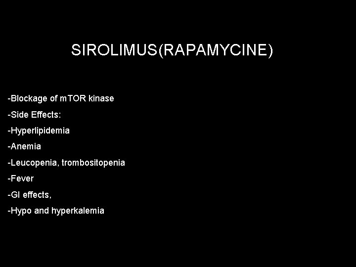 SIROLIMUS(RAPAMYCINE) -Blockage of m. TOR kinase -Side Effects: -Hyperlipidemia -Anemia -Leucopenia, trombositopenia -Fever -GI