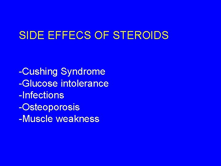 SIDE EFFECS OF STEROIDS -Cushing Syndrome -Glucose intolerance -Infections -Osteoporosis -Muscle weakness 