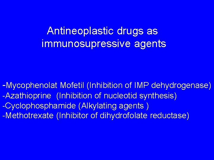 Antineoplastic drugs as immunosupressive agents -Mycophenolat Mofetil (Inhibition of IMP dehydrogenase) -Azathioprine (Inhibition of