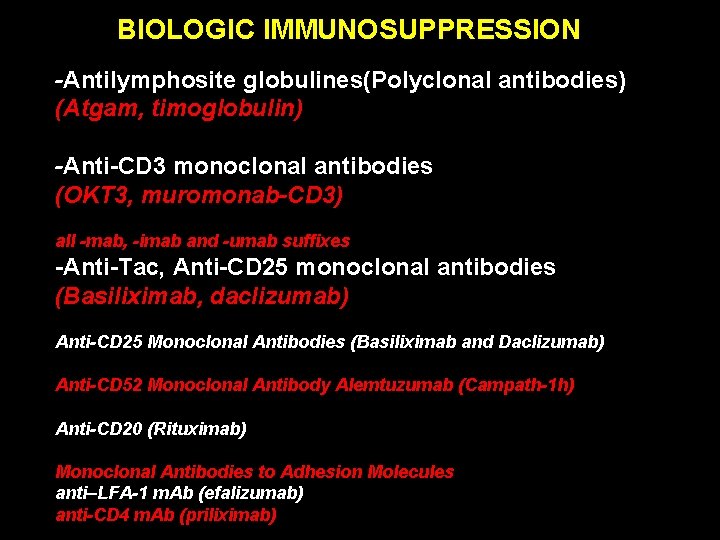 BIOLOGIC IMMUNOSUPPRESSION -Antilymphosite globulines(Polyclonal antibodies) (Atgam, timoglobulin) -Anti-CD 3 monoclonal antibodies (OKT 3, muromonab-CD