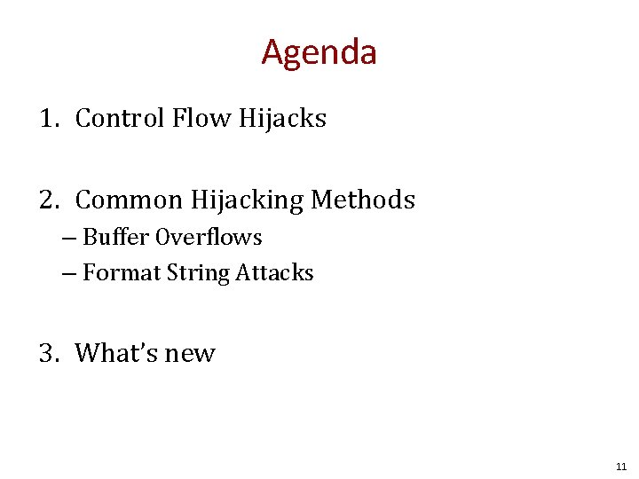 Agenda 1. Control Flow Hijacks 2. Common Hijacking Methods – Buffer Overflows – Format Agenda 1. Control Flow Hijacks 2. Common Hijacking Methods – Buffer Overflows – Format