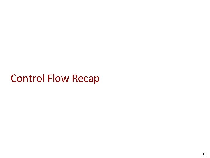 Control Flow Recap 12 Control Flow Recap 12