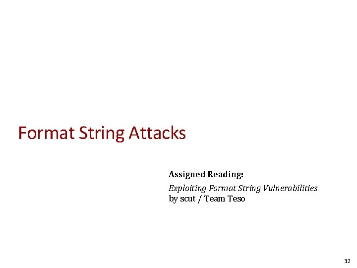 Format String Attacks Assigned Reading: Exploiting Format String Vulnerabilities by scut / Team Teso Format String Attacks Assigned Reading: Exploiting Format String Vulnerabilities by scut / Team Teso