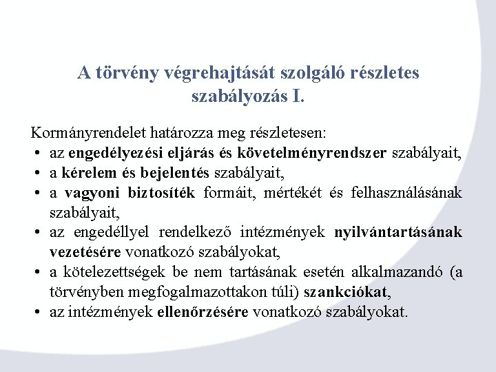 A törvény végrehajtását szolgáló részletes szabályozás I. Kormányrendelet határozza meg részletesen: • az engedélyezési