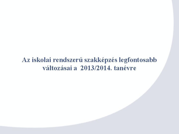 Az iskolai rendszerű szakképzés legfontosabb változásai a 2013/2014. tanévre 