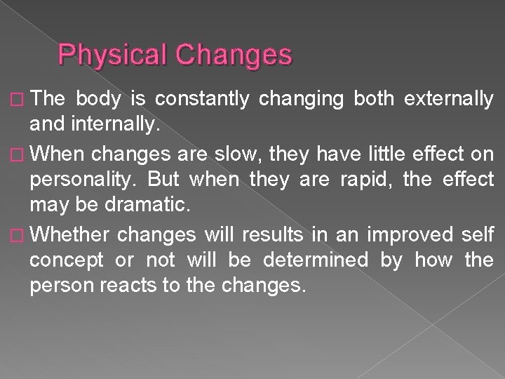 Physical Changes � The body is constantly changing both externally and internally. � When