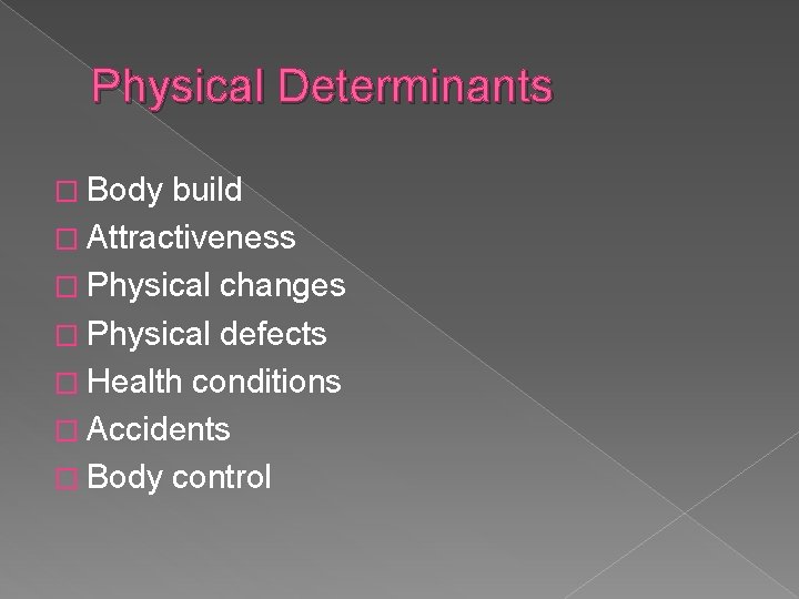 Physical Determinants � Body build � Attractiveness � Physical changes � Physical defects �