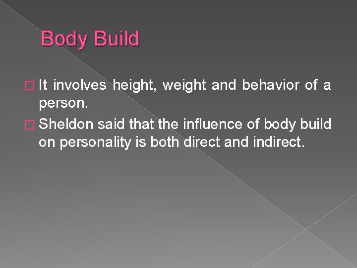 Body Build � It involves height, weight and behavior of a person. � Sheldon