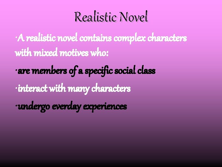 Realistic Novel • A realistic novel contains complex characters with mixed motives who: •