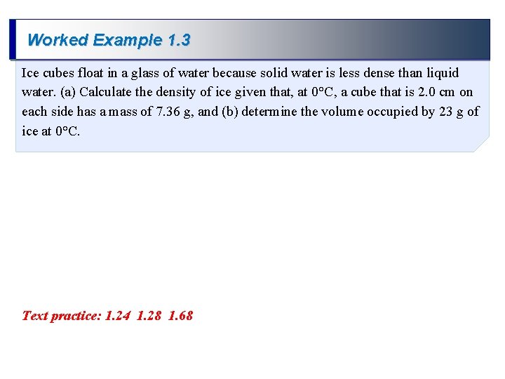 Worked Example 1. 3 Ice cubes float in a glass of water because solid