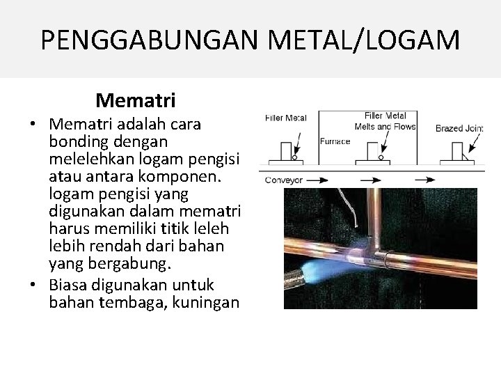 PENGGABUNGAN METAL/LOGAM Mematri • Mematri adalah cara bonding dengan melelehkan logam pengisi atau antara