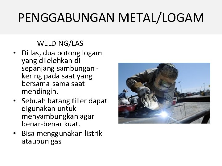 PENGGABUNGAN METAL/LOGAM WELDING/LAS • Di las, dua potong logam yang dilelehkan di sepanjang sambungan