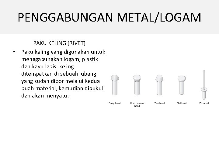 PENGGABUNGAN METAL/LOGAM PAKU KELING (RIVET) • Paku keling yang digunakan untuk menggabungkan logam, plastik