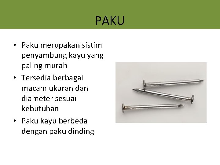 PAKU • Paku merupakan sistim penyambung kayu yang paling murah • Tersedia berbagai macam