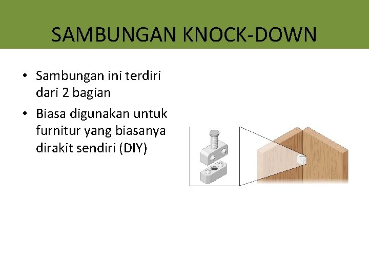 SAMBUNGAN KNOCK-DOWN • Sambungan ini terdiri dari 2 bagian • Biasa digunakan untuk furnitur