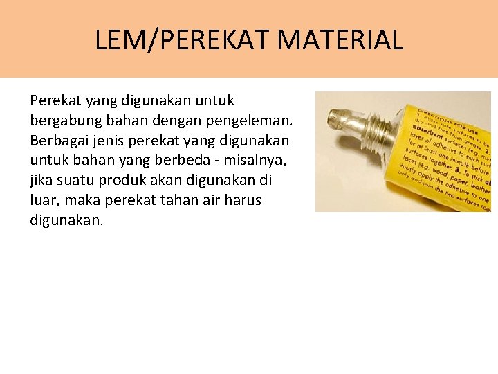 LEM/PEREKAT MATERIAL Perekat yang digunakan untuk bergabung bahan dengan pengeleman. Berbagai jenis perekat yang
