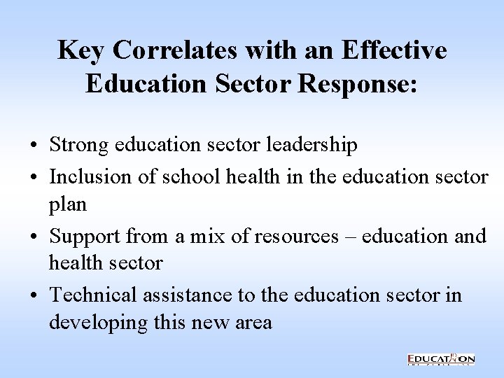 Key Correlates with an Effective Education Sector Response: • Strong education sector leadership •