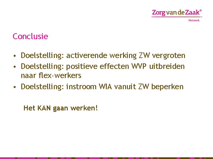 Conclusie • Doelstelling: activerende werking ZW vergroten • Doelstelling: positieve effecten WVP uitbreiden naar