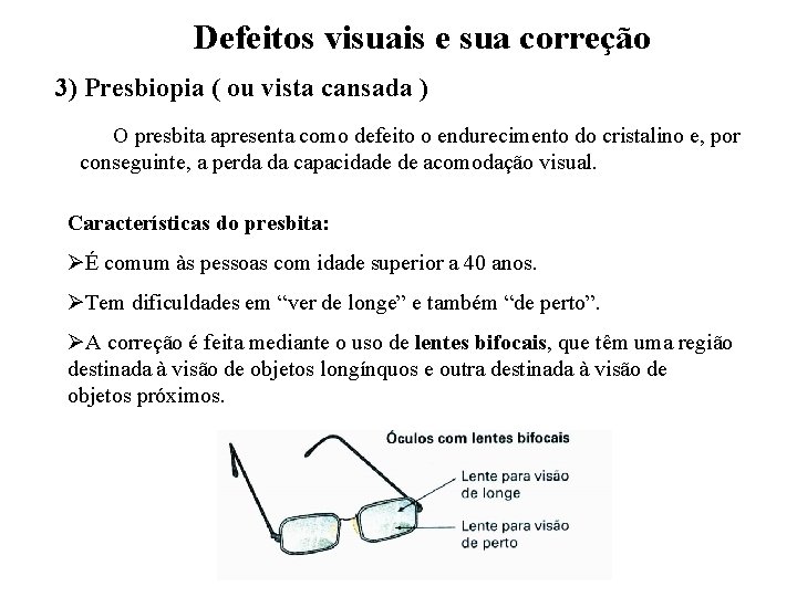 Defeitos visuais e sua correção 3) Presbiopia ( ou vista cansada ) O presbita