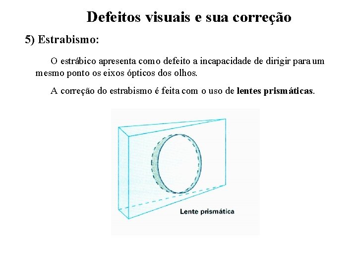 Defeitos visuais e sua correção 5) Estrabismo: O estrábico apresenta como defeito a incapacidade