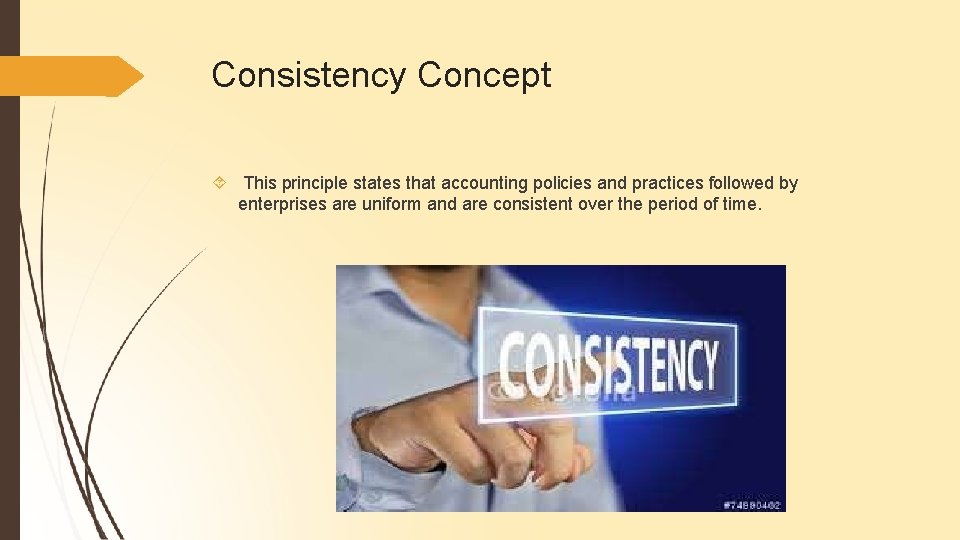 Consistency Concept This principle states that accounting policies and practices followed by enterprises are