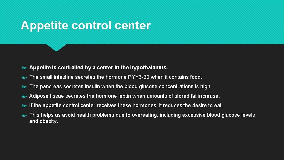 Appetite control center Appetite is controlled by a center in the hypothalamus. The small