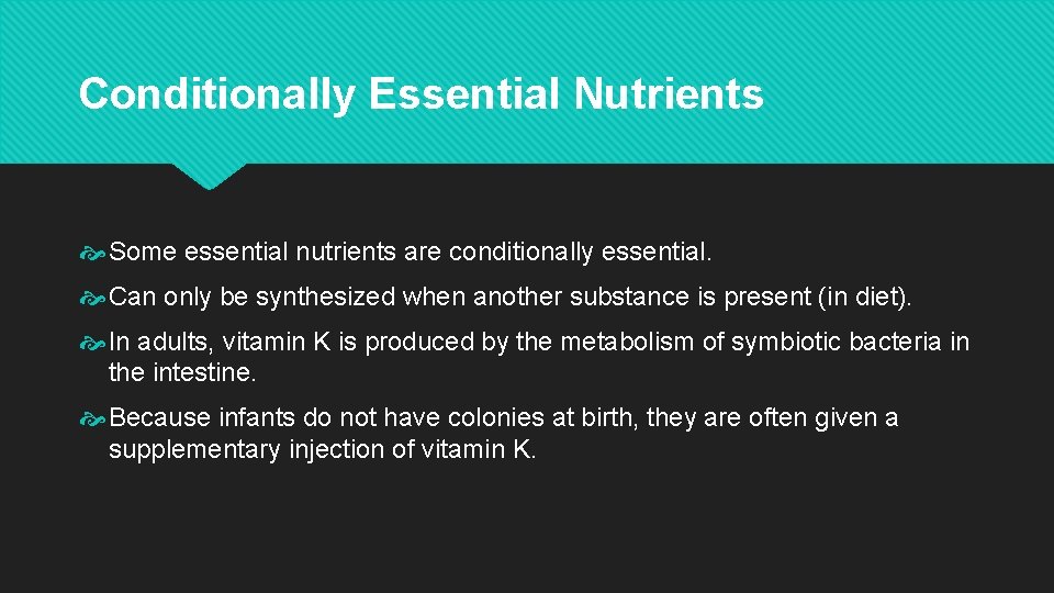 Conditionally Essential Nutrients Some essential nutrients are conditionally essential. Can only be synthesized when