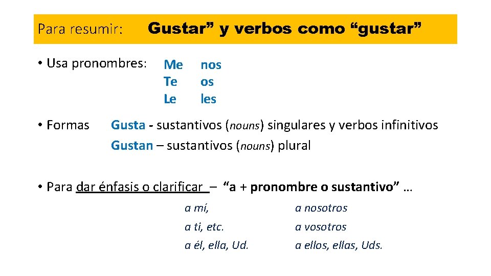 Para resumir: • Usa pronombres: • Formas Gustar” y verbos como “gustar” Me Te