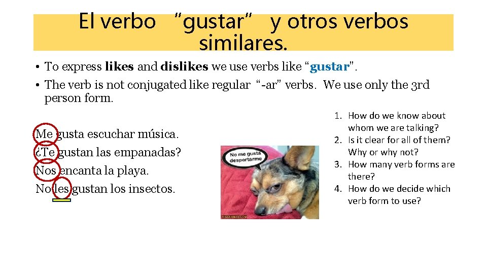 El verbo “gustar” y otros verbos similares. • To express likes and dislikes we