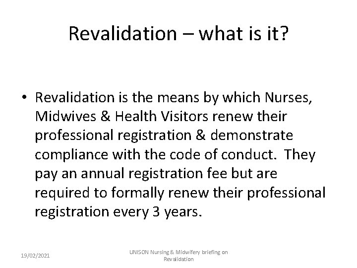 Revalidation – what is it? • Revalidation is the means by which Nurses, Midwives