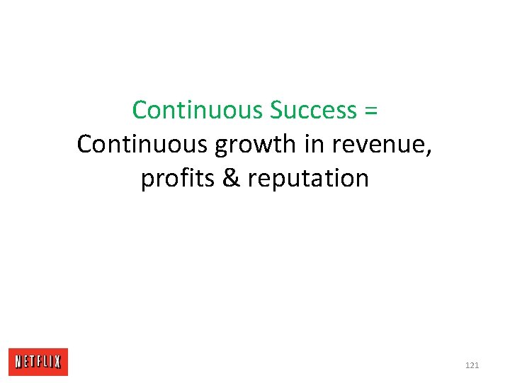 Continuous Success = Continuous growth in revenue, profits & reputation 121 