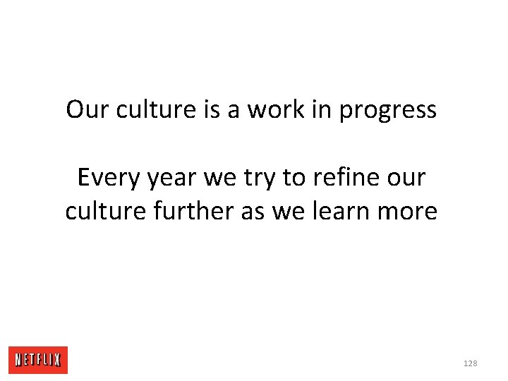 Our culture is a work in progress Every year we try to refine our