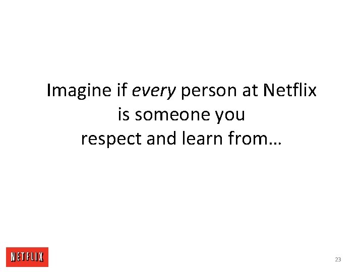 Imagine if every person at Netflix is someone you respect and learn from… 23