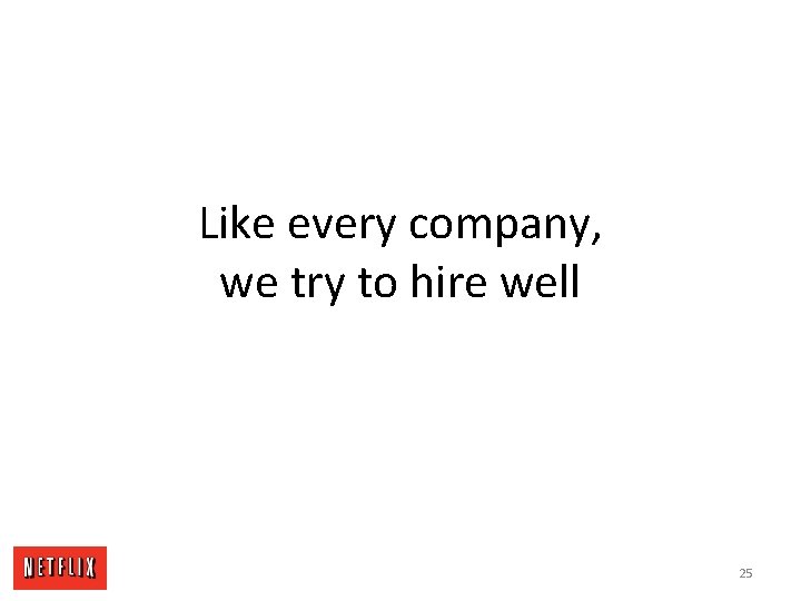 Like every company, we try to hire well 25 