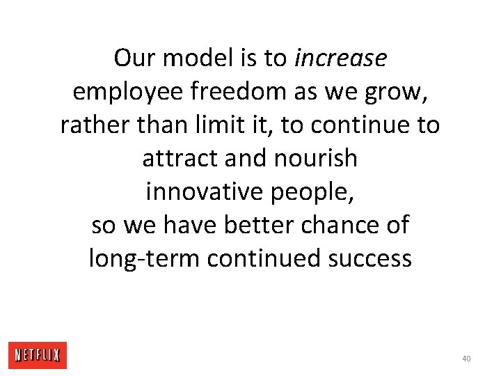 Our model is to increase employee freedom as we grow, rather than limit it,