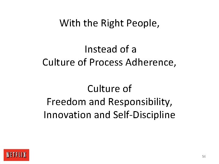 With the Right People, Instead of a Culture of Process Adherence, Culture of Freedom