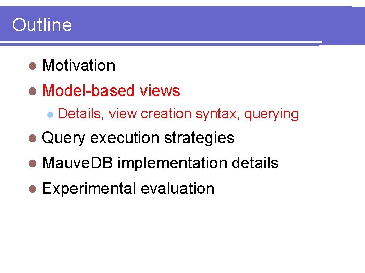 Outline l Motivation l Model-based l views Details, view creation syntax, querying l Query