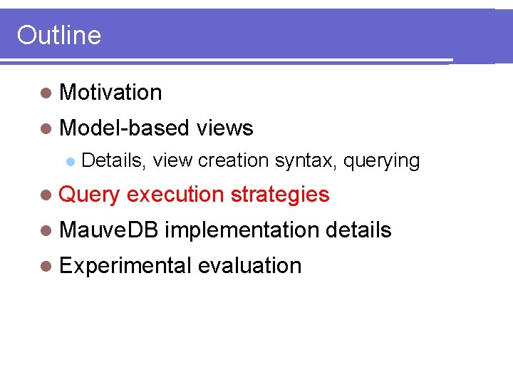 Outline l Motivation l Model-based l views Details, view creation syntax, querying l Query