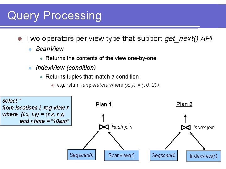 Query Processing l Two operators per view type that support get_next() API l Scan.