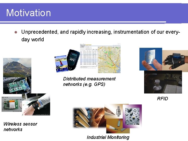 Motivation l Unprecedented, and rapidly increasing, instrumentation of our everyday world Distributed measurement networks