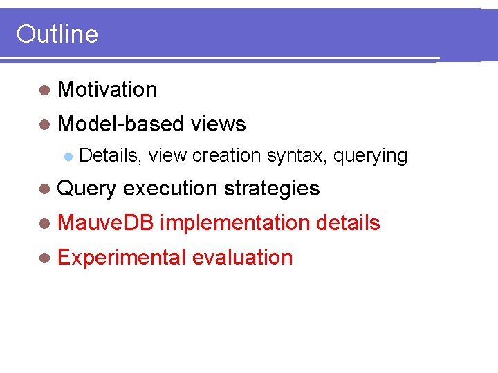 Outline l Motivation l Model-based l views Details, view creation syntax, querying l Query
