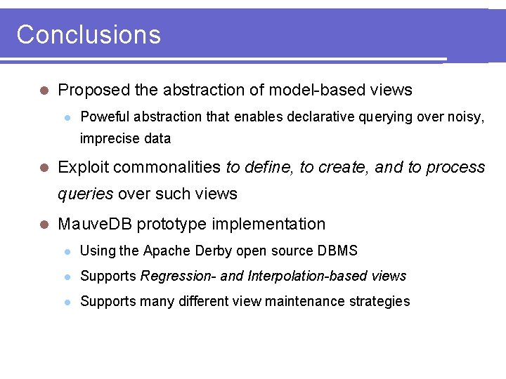 Conclusions l Proposed the abstraction of model-based views l Poweful abstraction that enables declarative