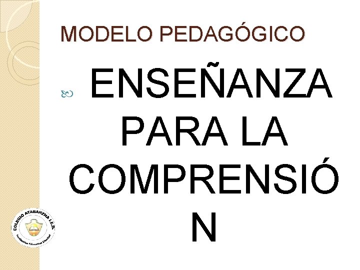 MODELO PEDAGÓGICO ENSEÑANZA PARA LA COMPRENSIÓ N 