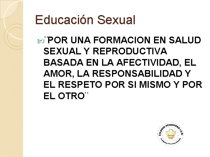Educación Sexual ¨POR UNA FORMACION EN SALUD SEXUAL Y REPRODUCTIVA BASADA EN LA AFECTIVIDAD,