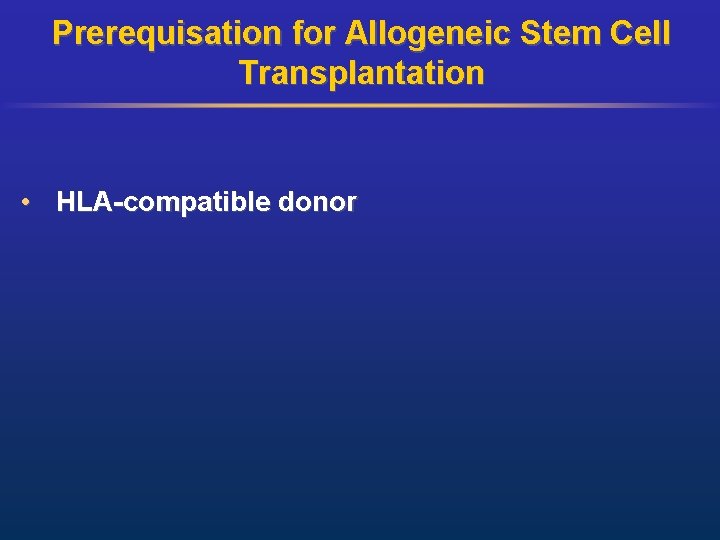 Prerequisation for Allogeneic Stem Cell Transplantation • HLA-compatible donor 