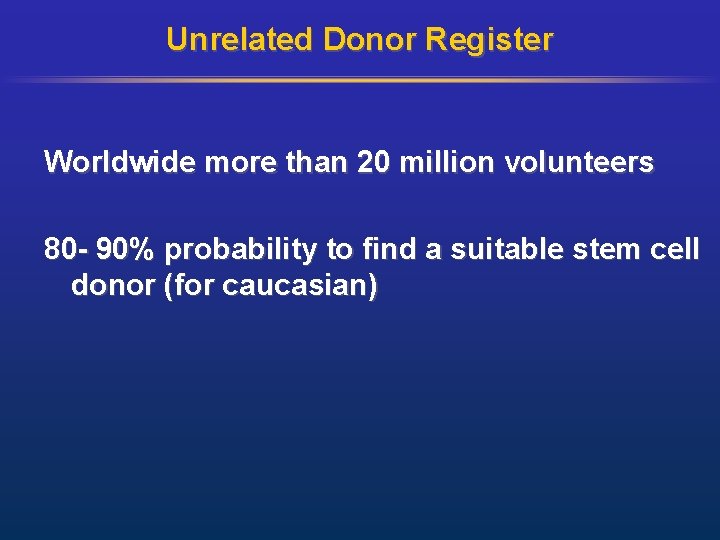 Unrelated Donor Register Worldwide more than 20 million volunteers 80 - 90% probability to